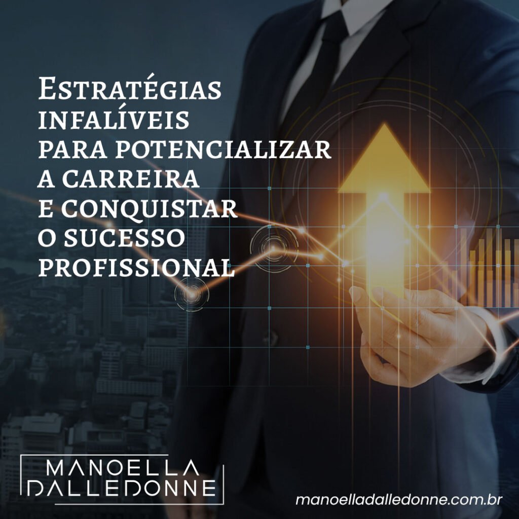 Estratégias infalíveis para potencializar a carreira e conquistar o sucesso profissional